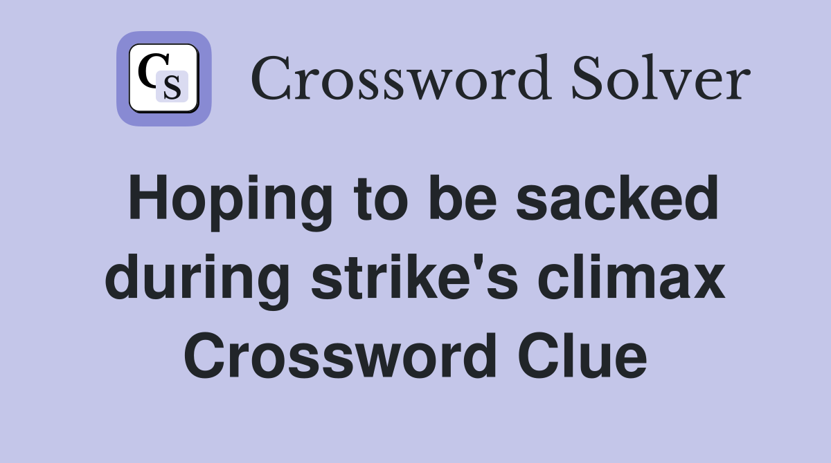 Hoping to be sacked during strike's climax Crossword Clue