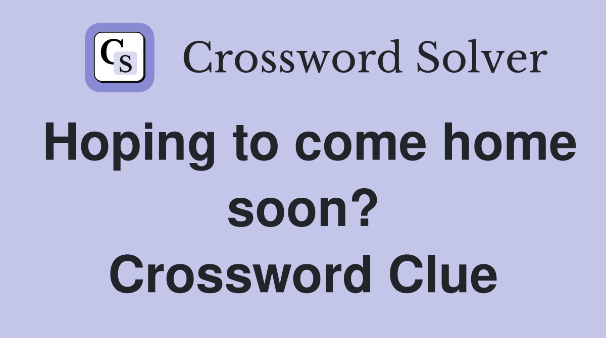 Hoping to come home soon? Crossword Clue