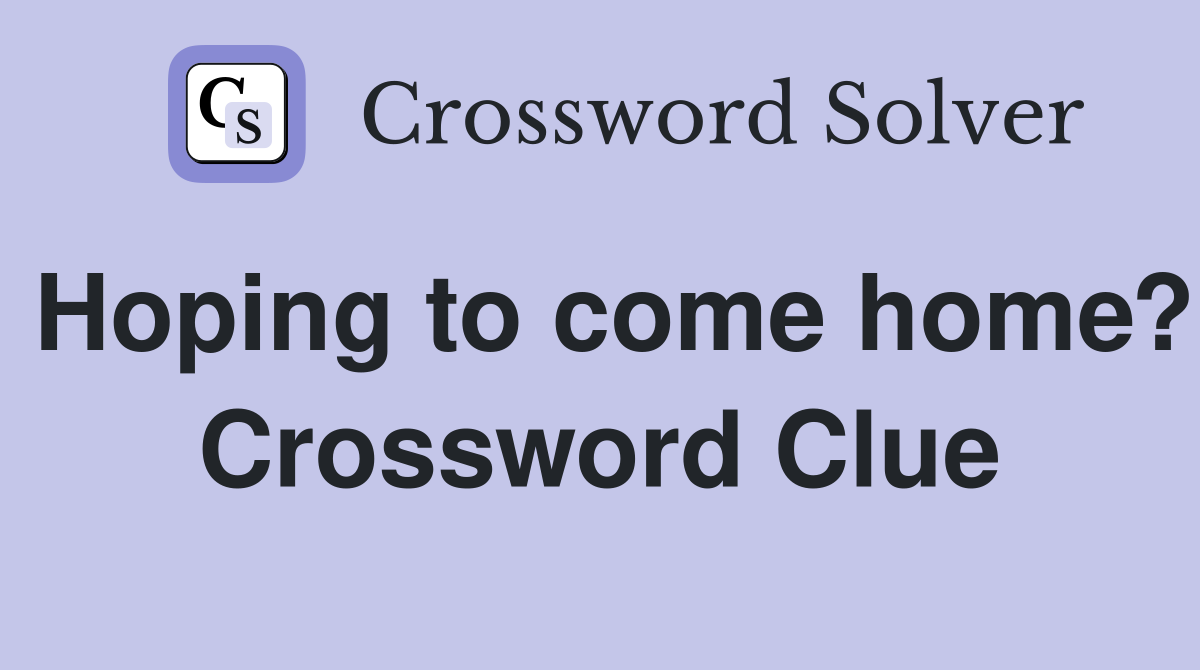 Hoping to come home? Crossword Clue