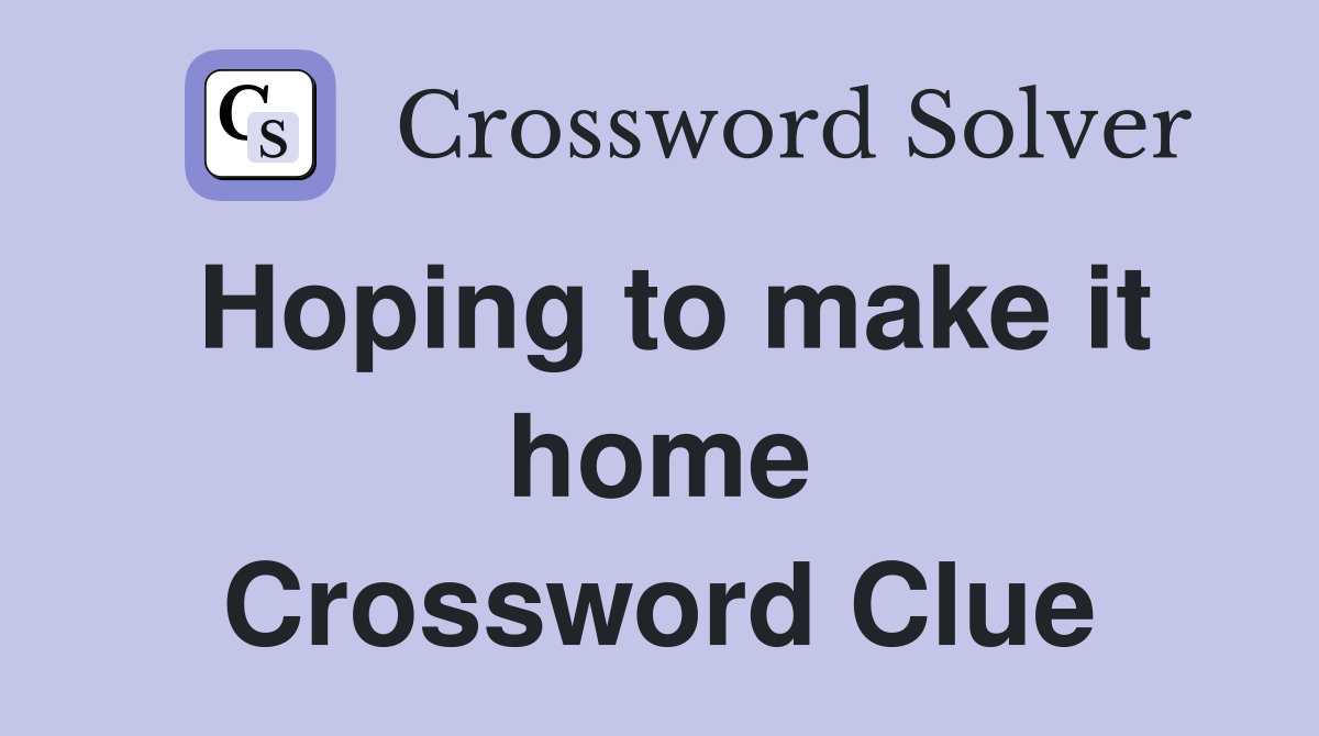 Hoping to make it home Crossword Clue