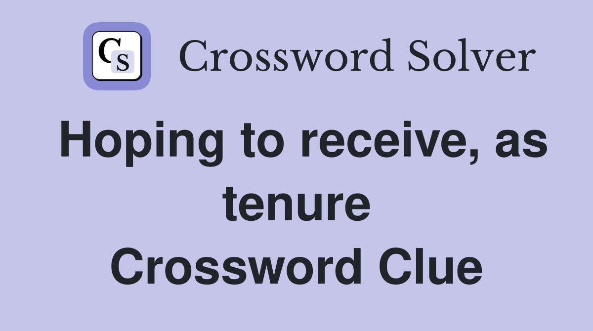 Hoping to receive, as tenure Crossword Clue
