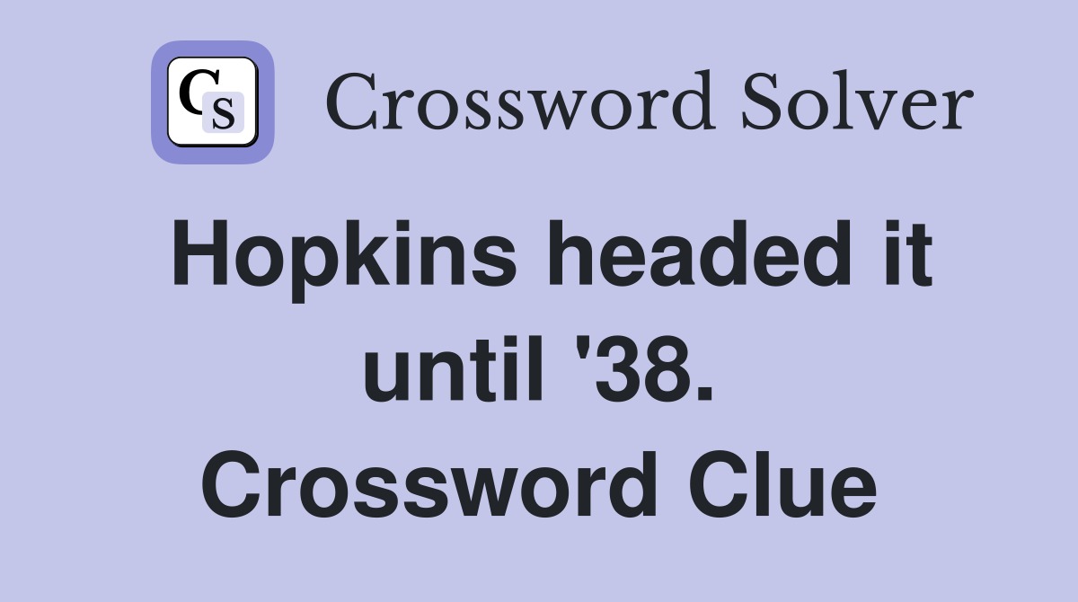 Hopkins headed it until '38. Crossword Clue