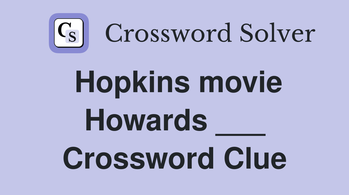 Hopkins movie Howards ___ Crossword Clue