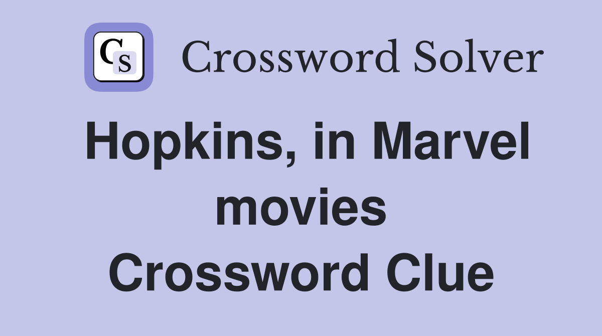 Hopkins, in Marvel movies Crossword Clue