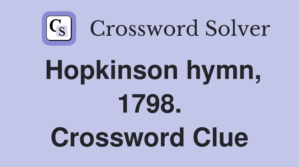 Hopkinson hymn, 1798. Crossword Clue