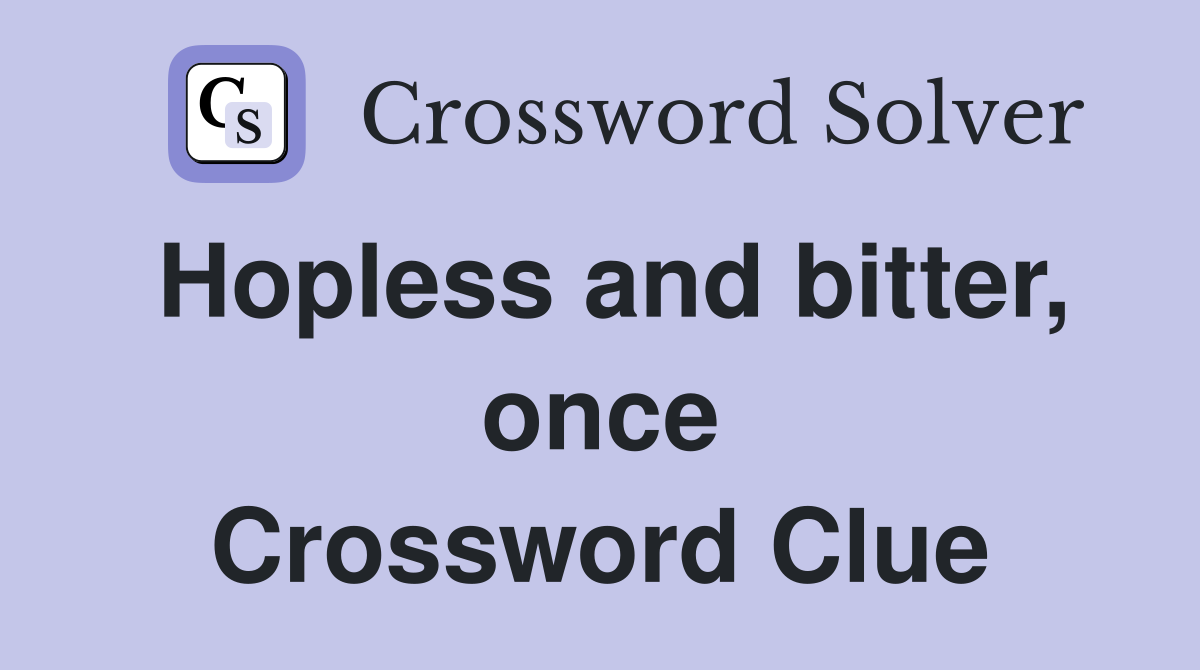 Hopless and bitter, once Crossword Clue