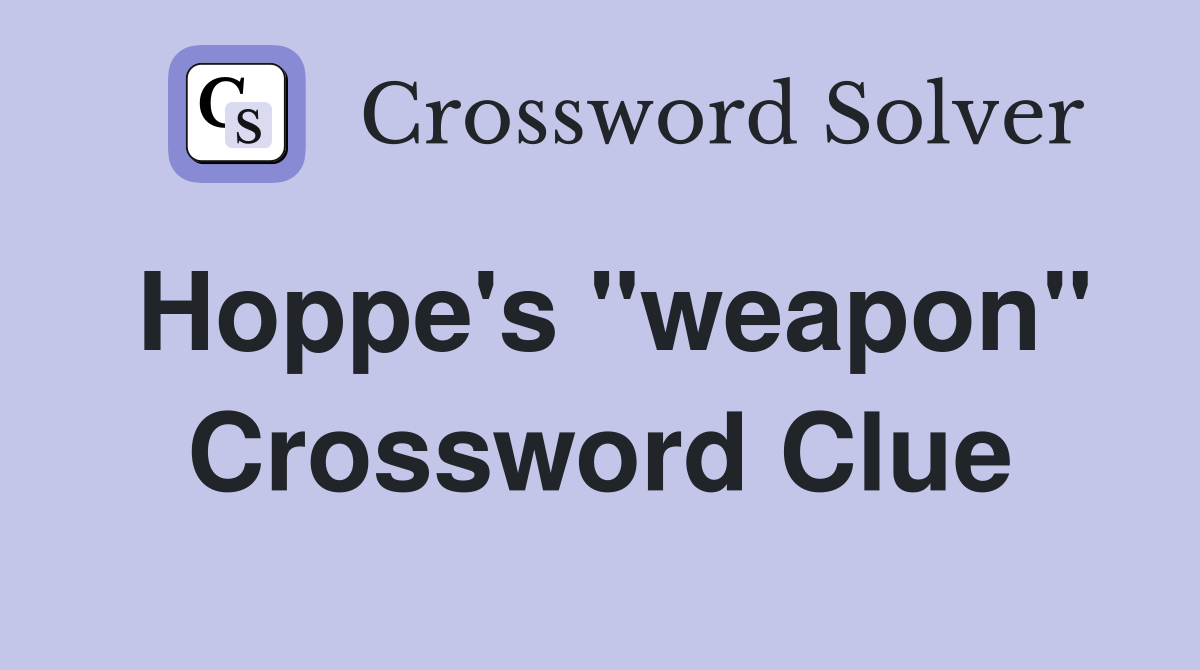 Hoppe's "weapon" Crossword Clue