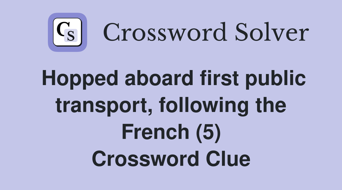 Hopped aboard first public transport, following the French (5) Crossword Clue