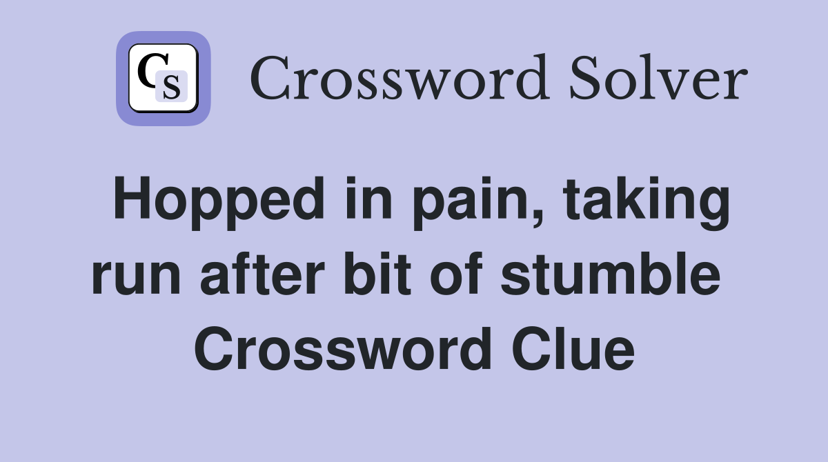 Hopped in pain, taking run after bit of stumble  Crossword Clue