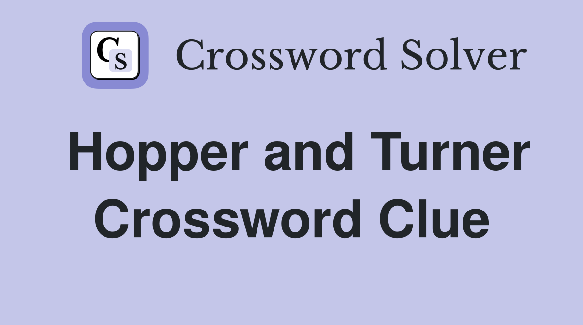 Hopper and Turner Crossword Clue