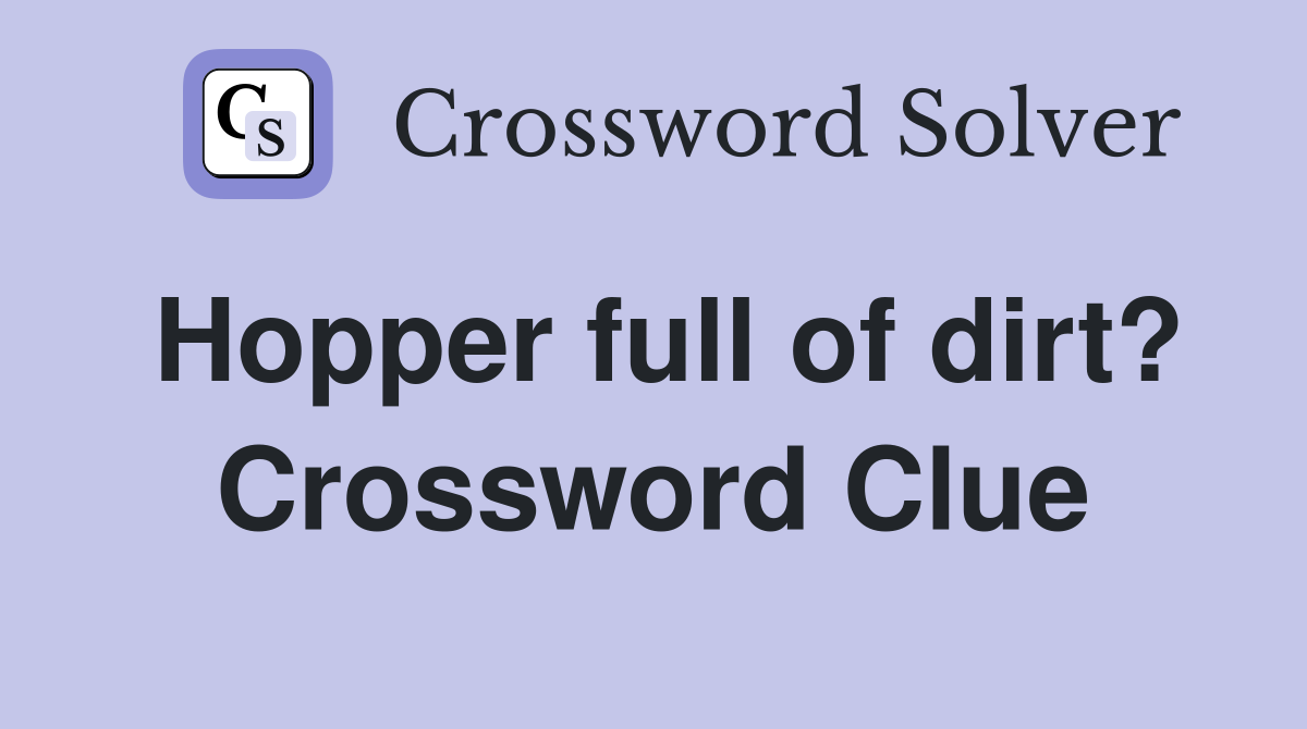 Hopper full of dirt? Crossword Clue
