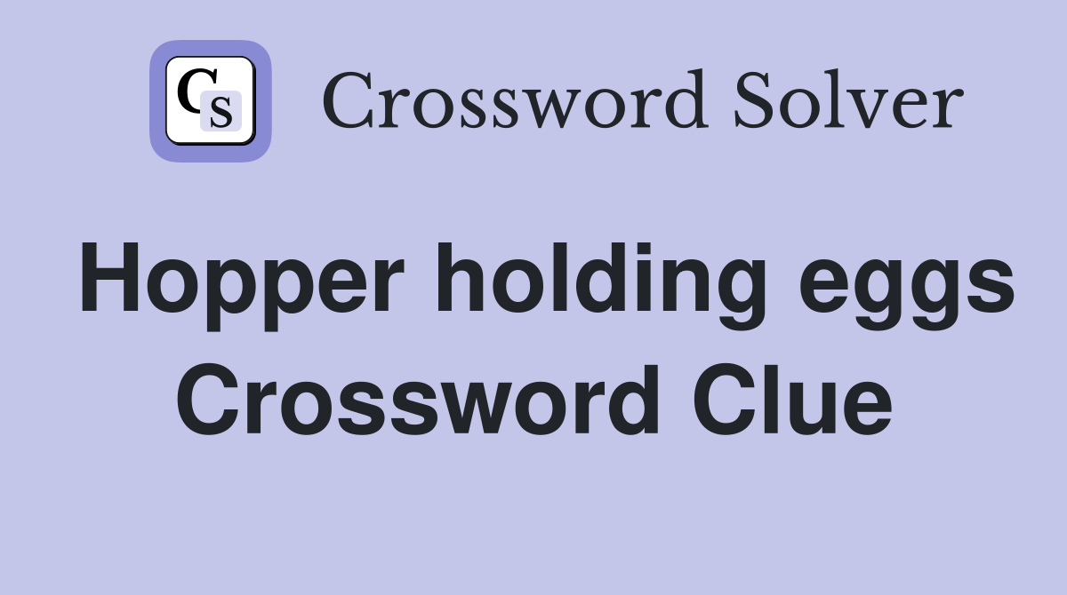 Hopper holding eggs Crossword Clue