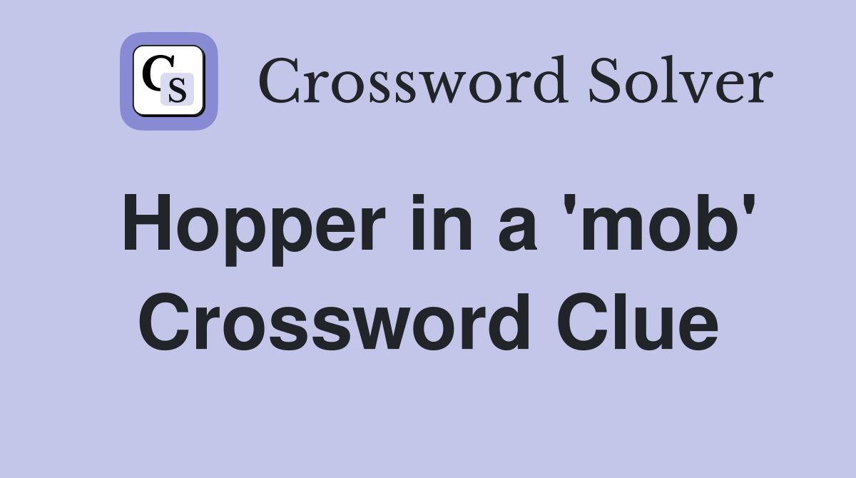 Hopper in a 'mob' Crossword Clue