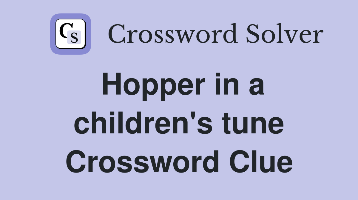 Hopper in a children's tune Crossword Clue