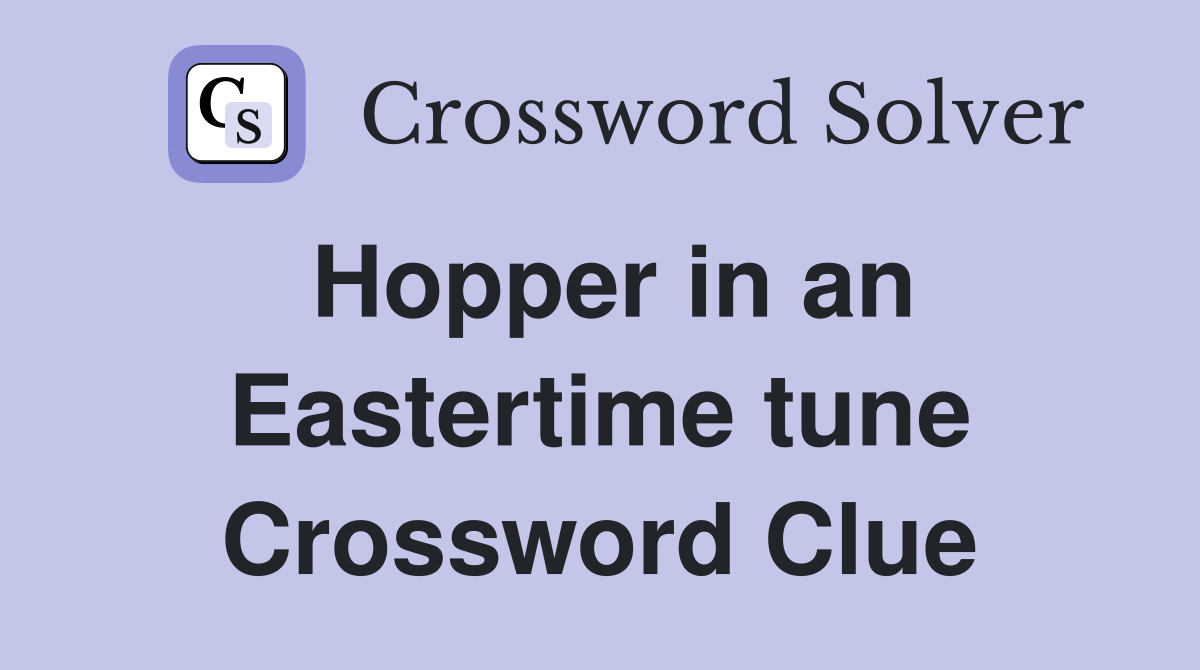 Hopper in an Eastertime tune Crossword Clue