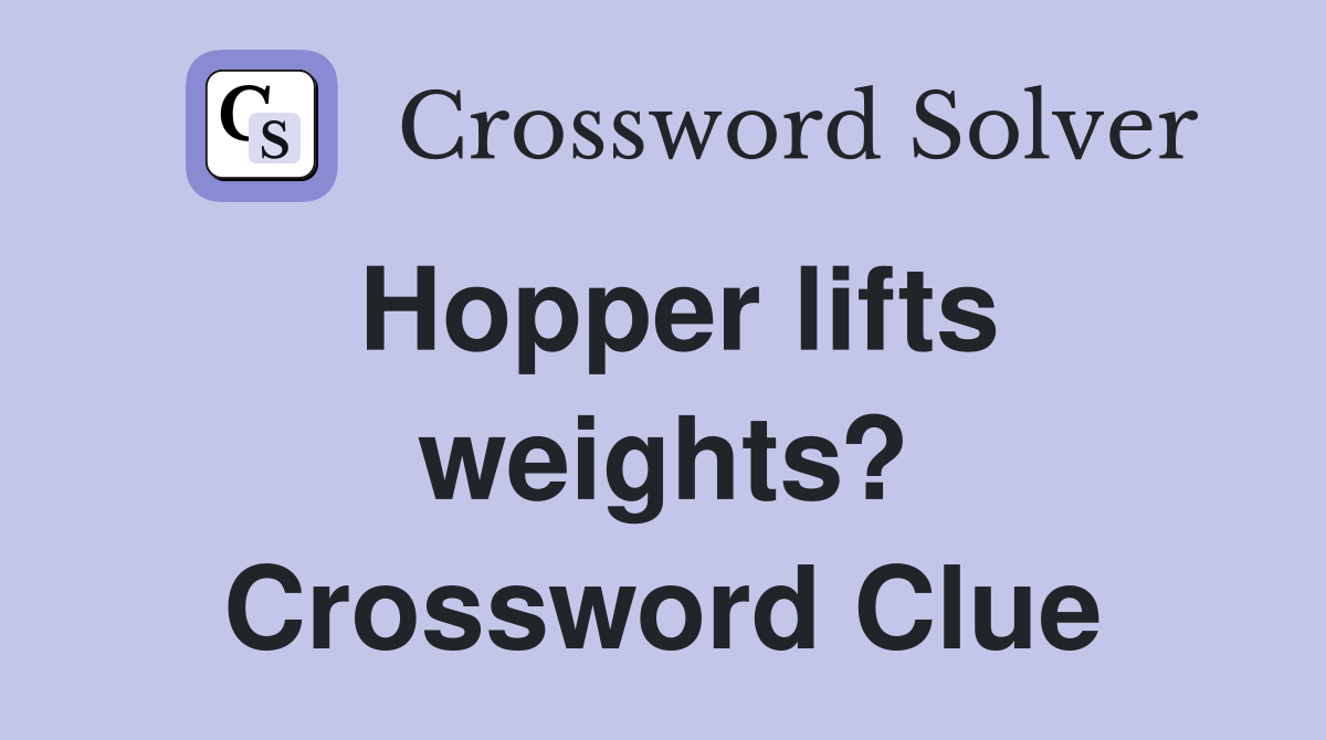 Hopper lifts weights? Crossword Clue