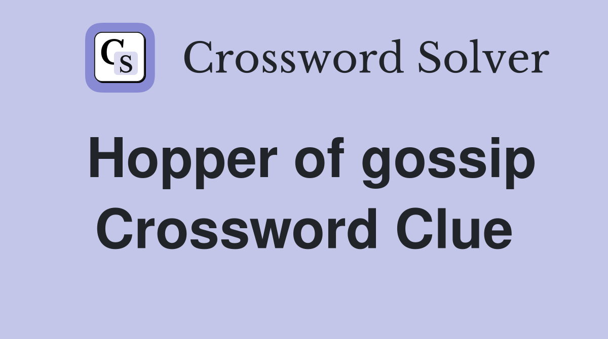Hopper of gossip Crossword Clue
