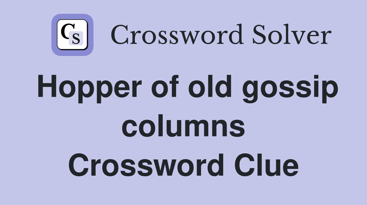 Hopper of old gossip columns Crossword Clue