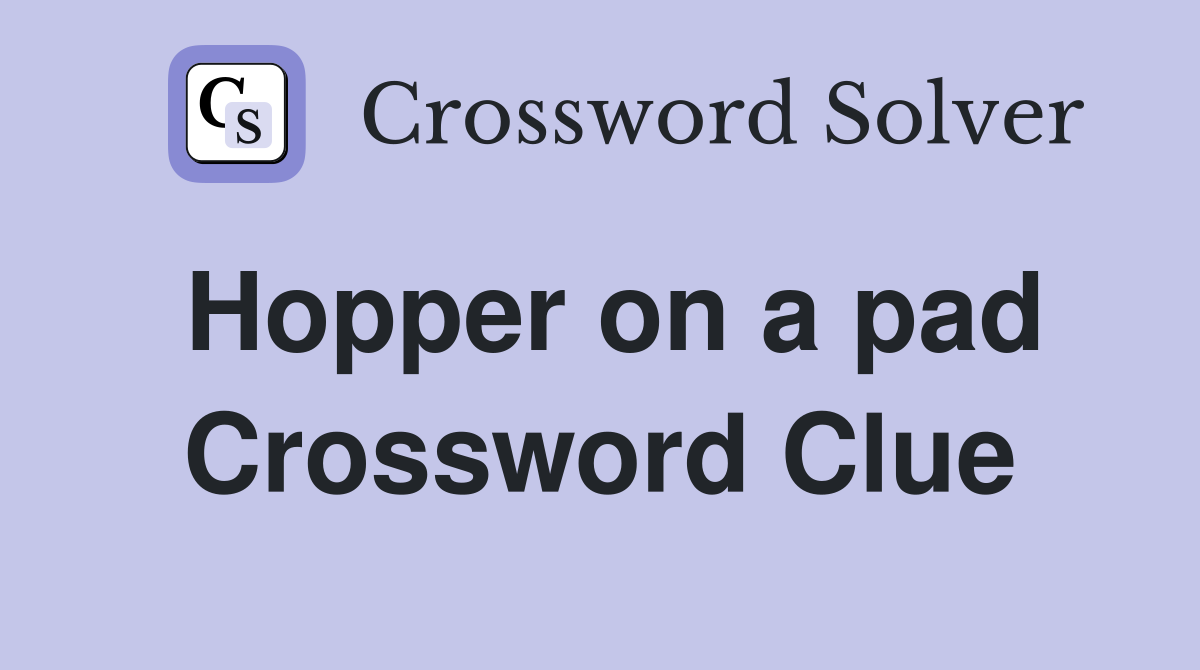 Hopper on a pad Crossword Clue