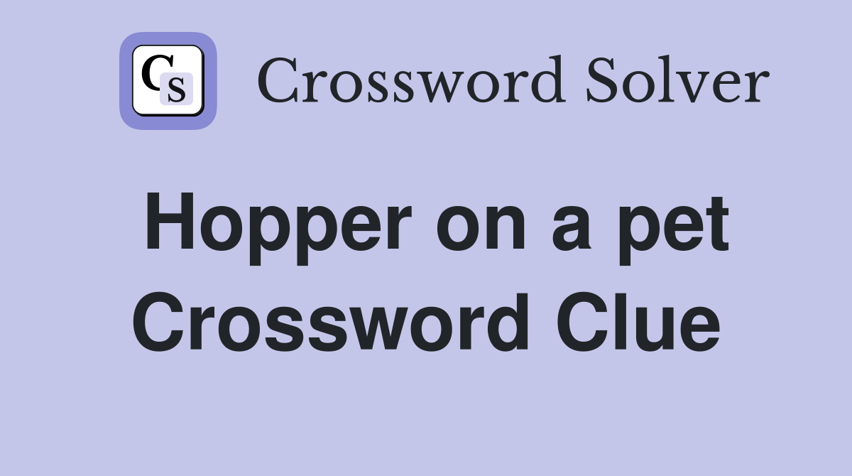 Hopper on a pet Crossword Clue