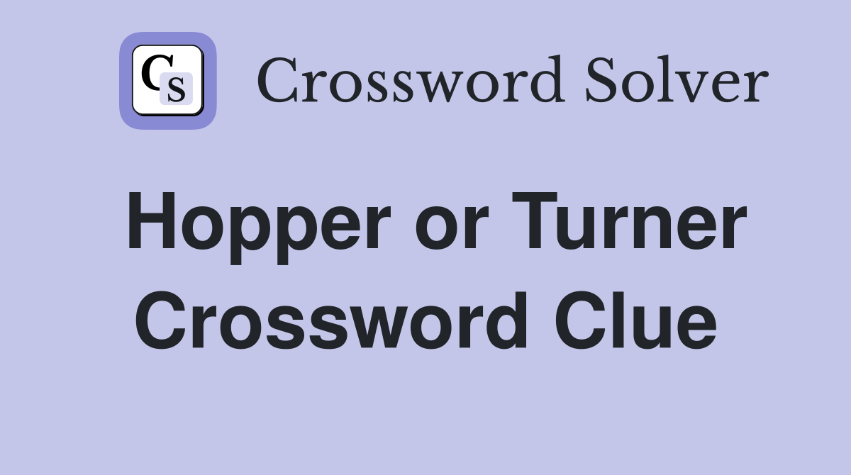Hopper or Turner Crossword Clue