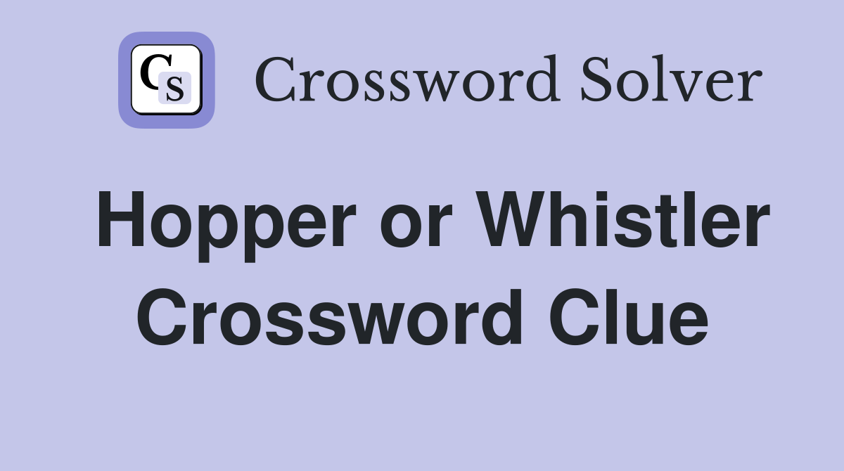 Hopper or Whistler Crossword Clue