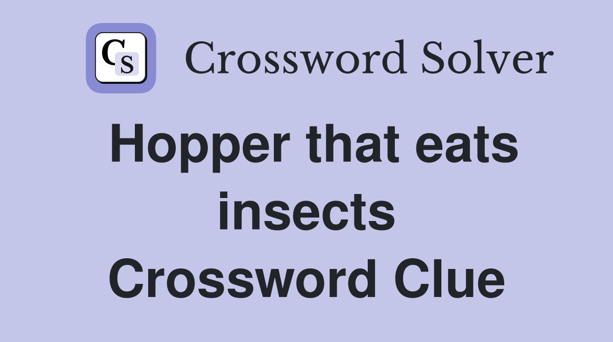 Hopper that eats insects Crossword Clue