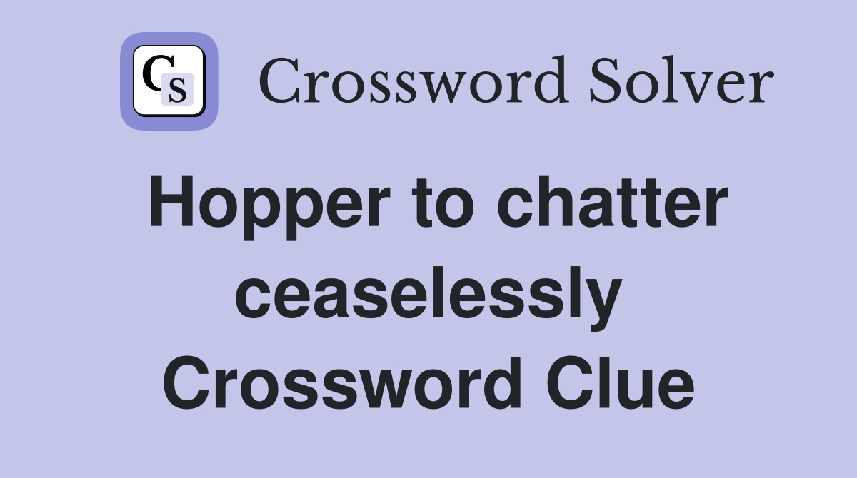 Hopper to chatter ceaselessly Crossword Clue