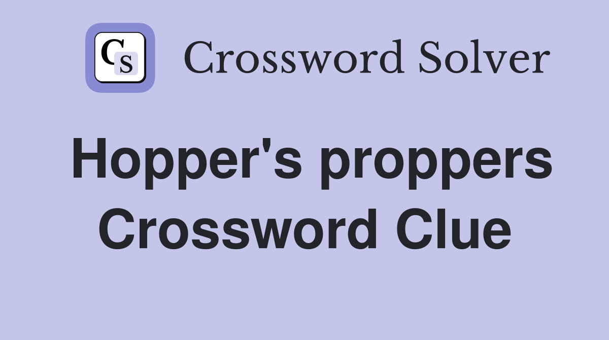 Hopper's proppers Crossword Clue