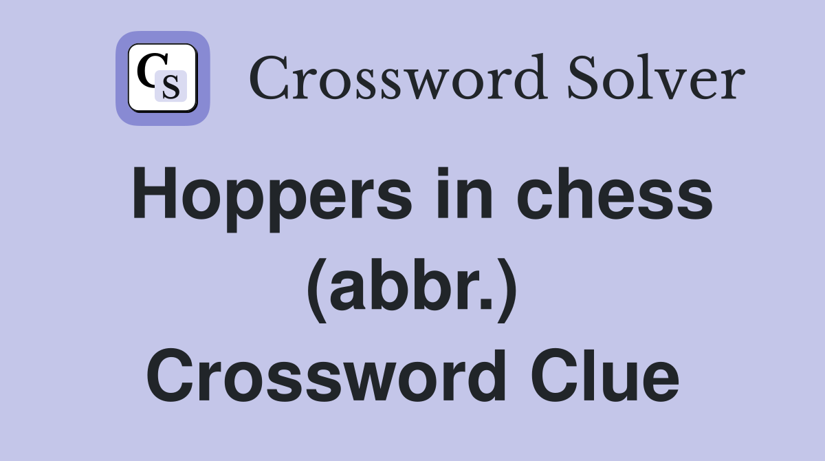 Hoppers in chess (abbr.) Crossword Clue