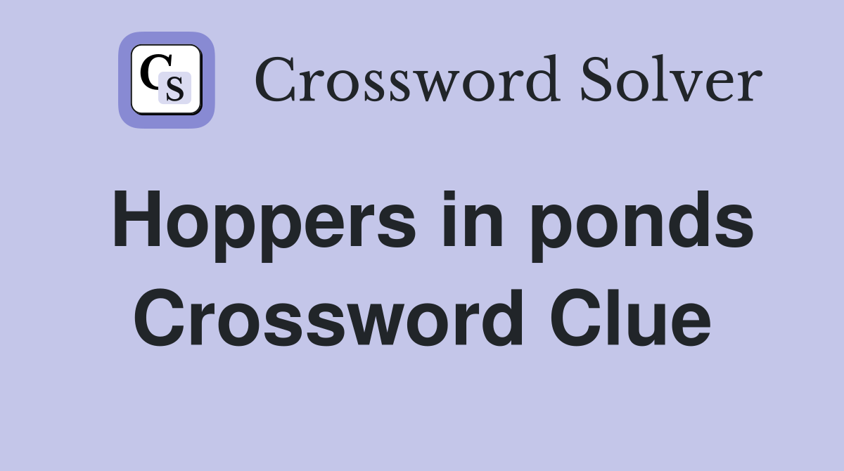 Hoppers in ponds Crossword Clue