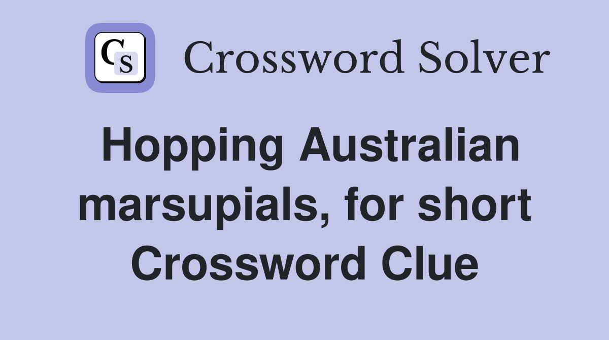 Hopping Australian marsupials, for short Crossword Clue