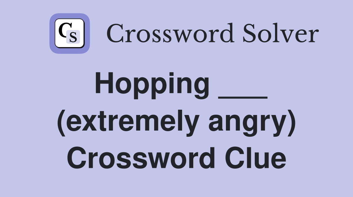 Hopping ___ (extremely angry) Crossword Clue