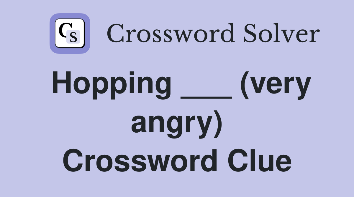 Hopping ___ (very angry) Crossword Clue