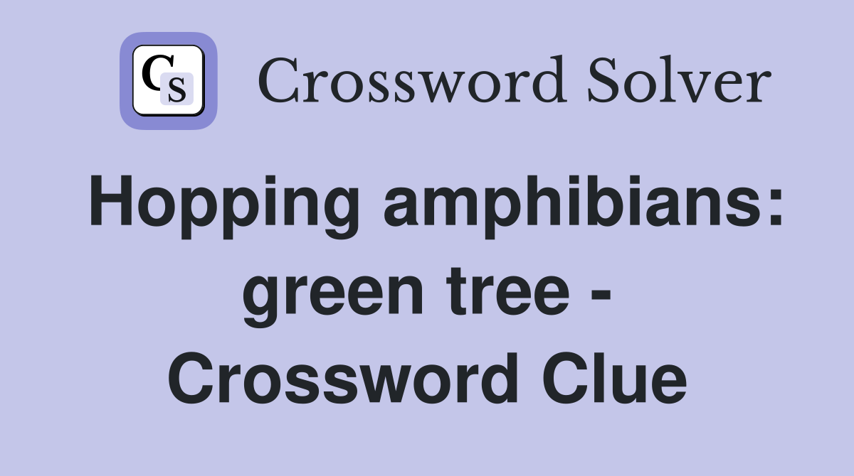 Hopping amphibians: green tree - Crossword Clue