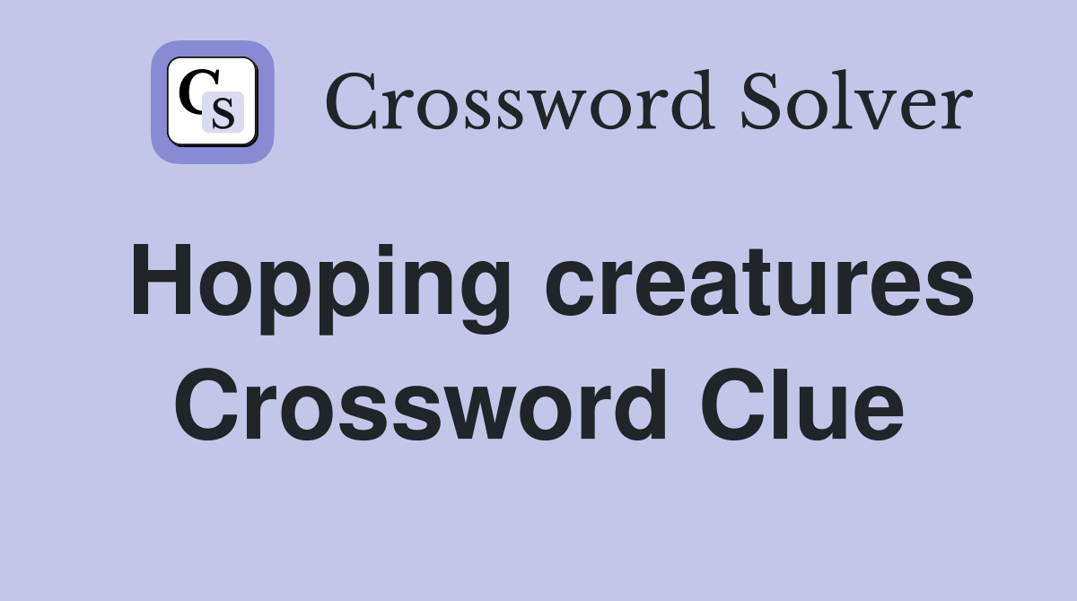 Hopping creatures Crossword Clue