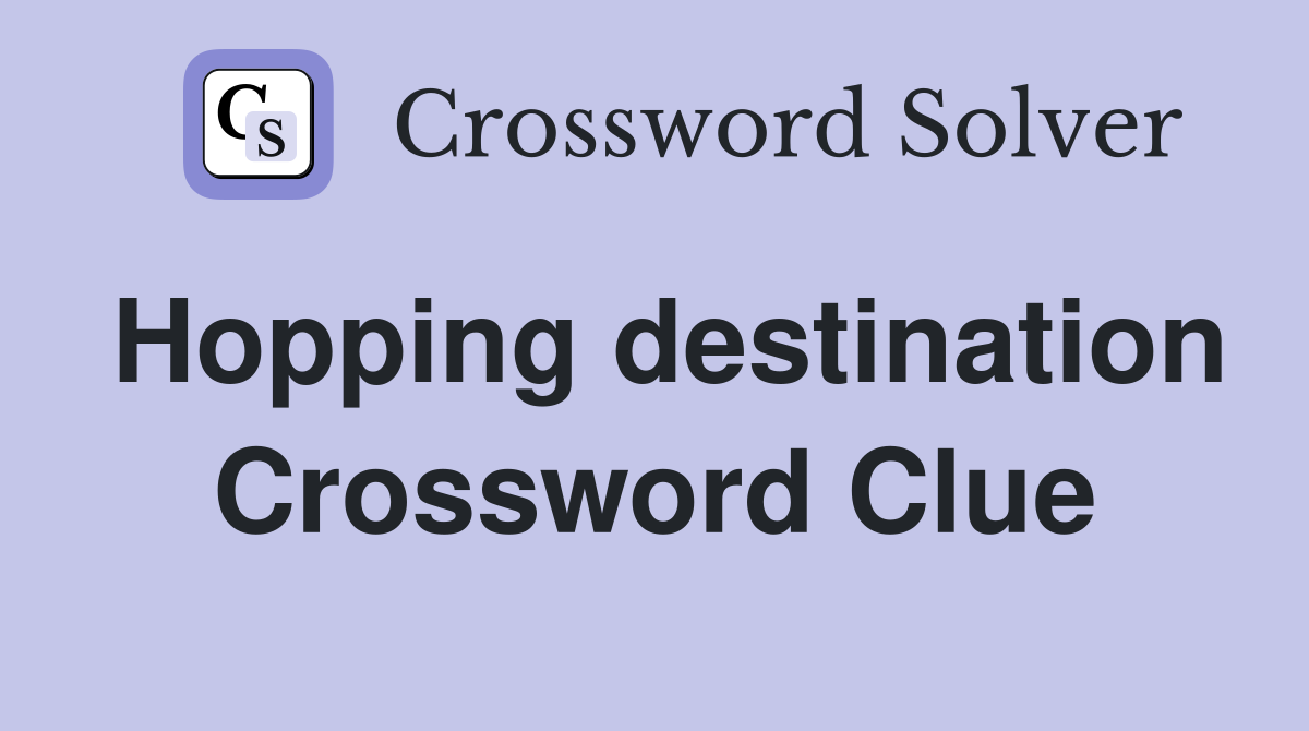 Hopping destination Crossword Clue