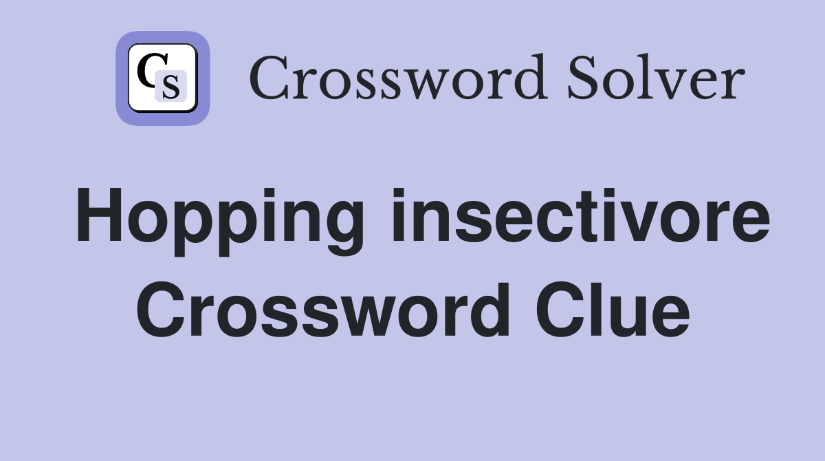 Hopping insectivore Crossword Clue