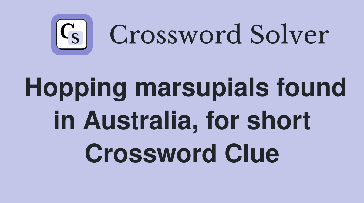 Hopping marsupials found in Australia, for short Crossword Clue