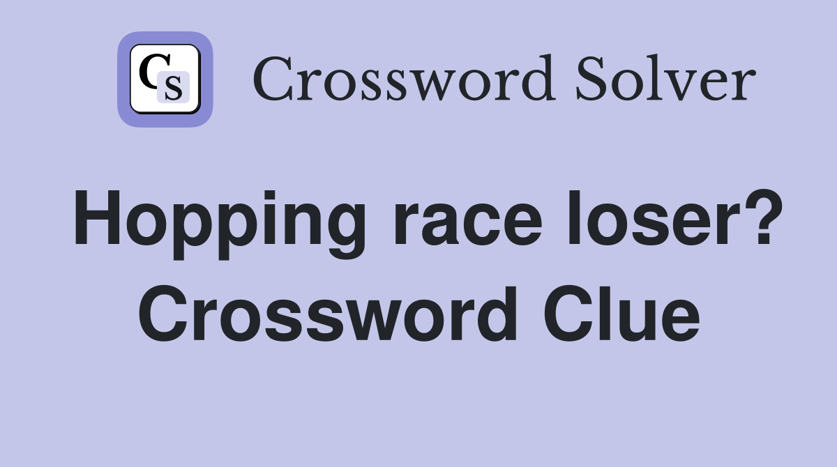 Hopping race loser? Crossword Clue