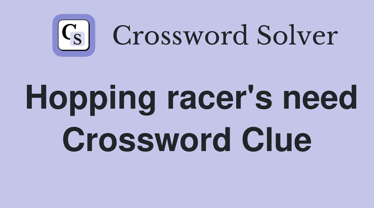 Hopping racer's need Crossword Clue