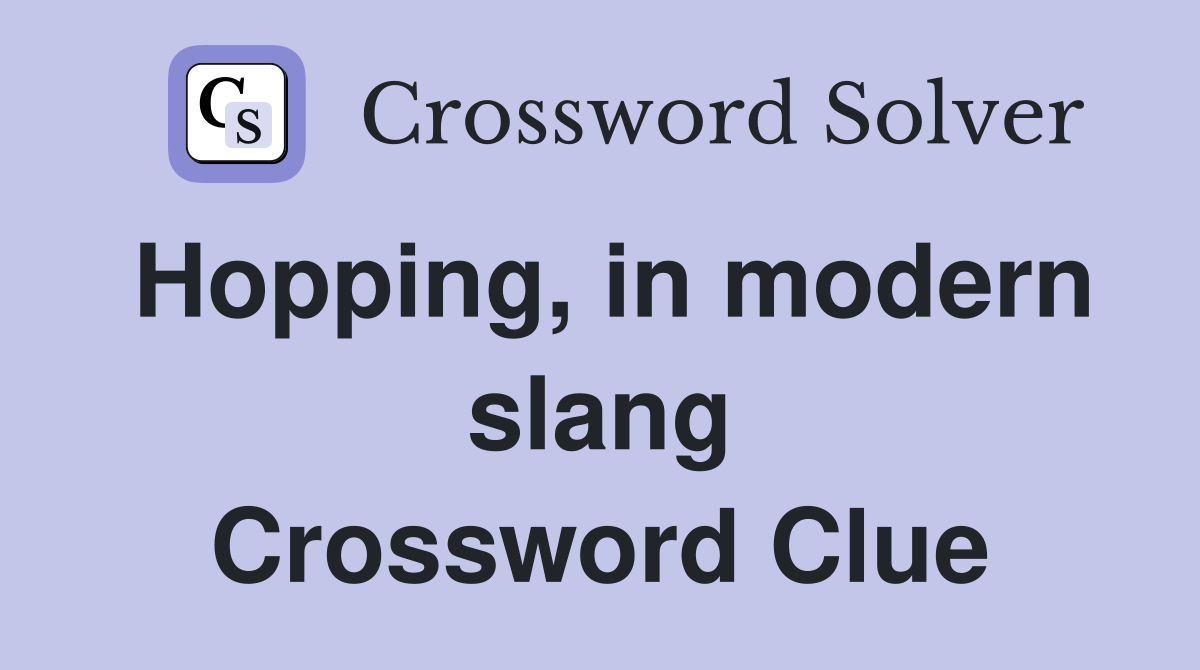 Hopping, in modern slang Crossword Clue