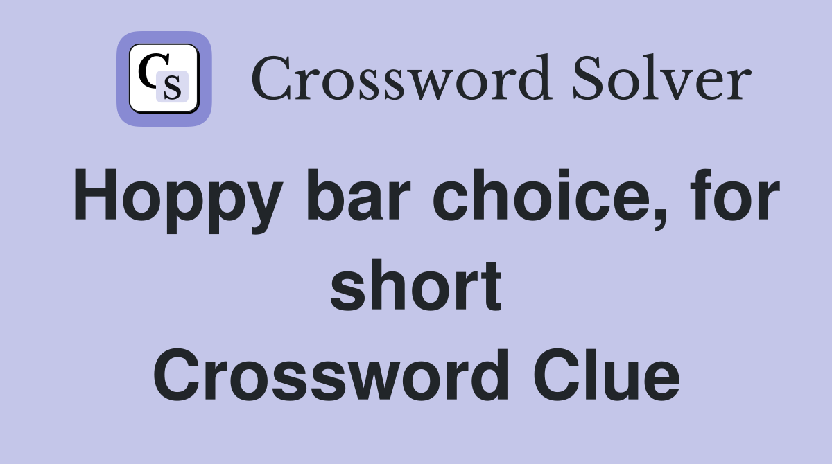 Hoppy bar choice, for short Crossword Clue