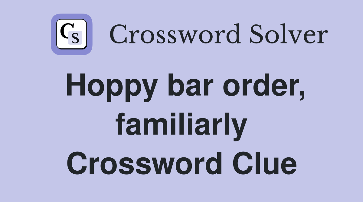 Hoppy bar order, familiarly Crossword Clue