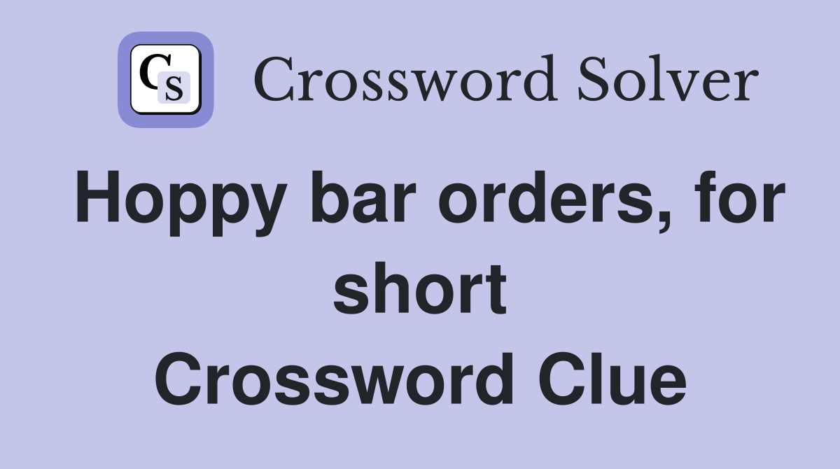 Hoppy bar orders, for short Crossword Clue