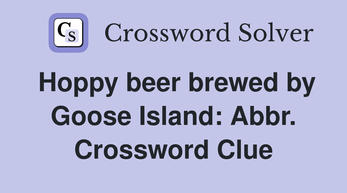 Hoppy beer brewed by Goose Island: Abbr. Crossword Clue