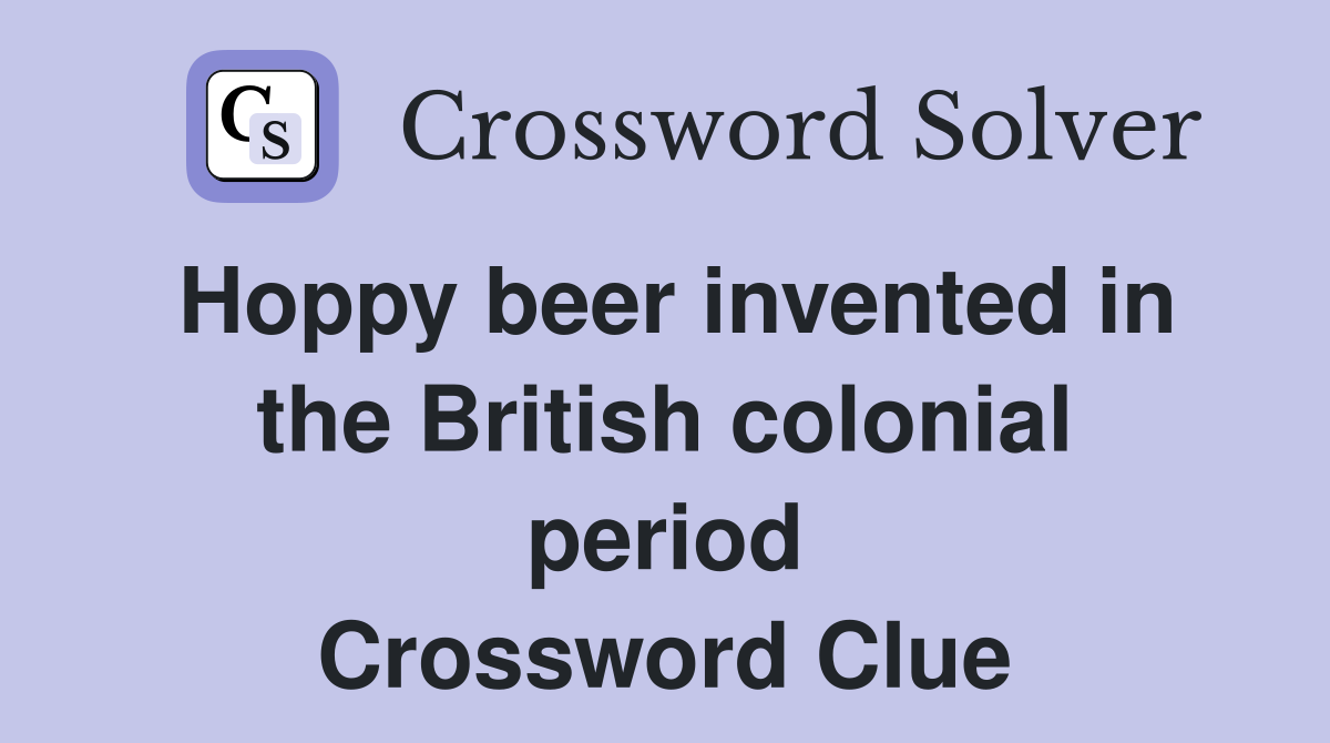 Hoppy beer invented in the British colonial period Crossword Clue