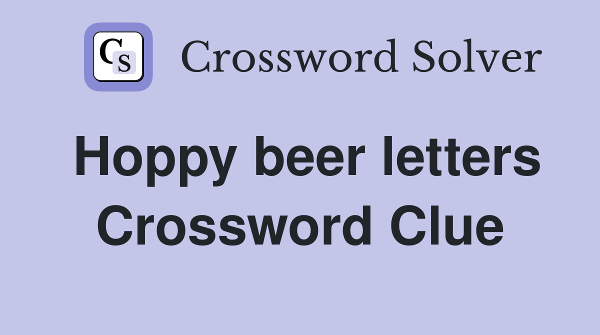 Hoppy beer letters Crossword Clue