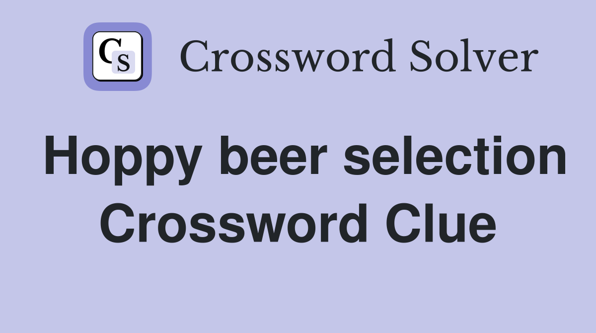 Hoppy beer selection Crossword Clue
