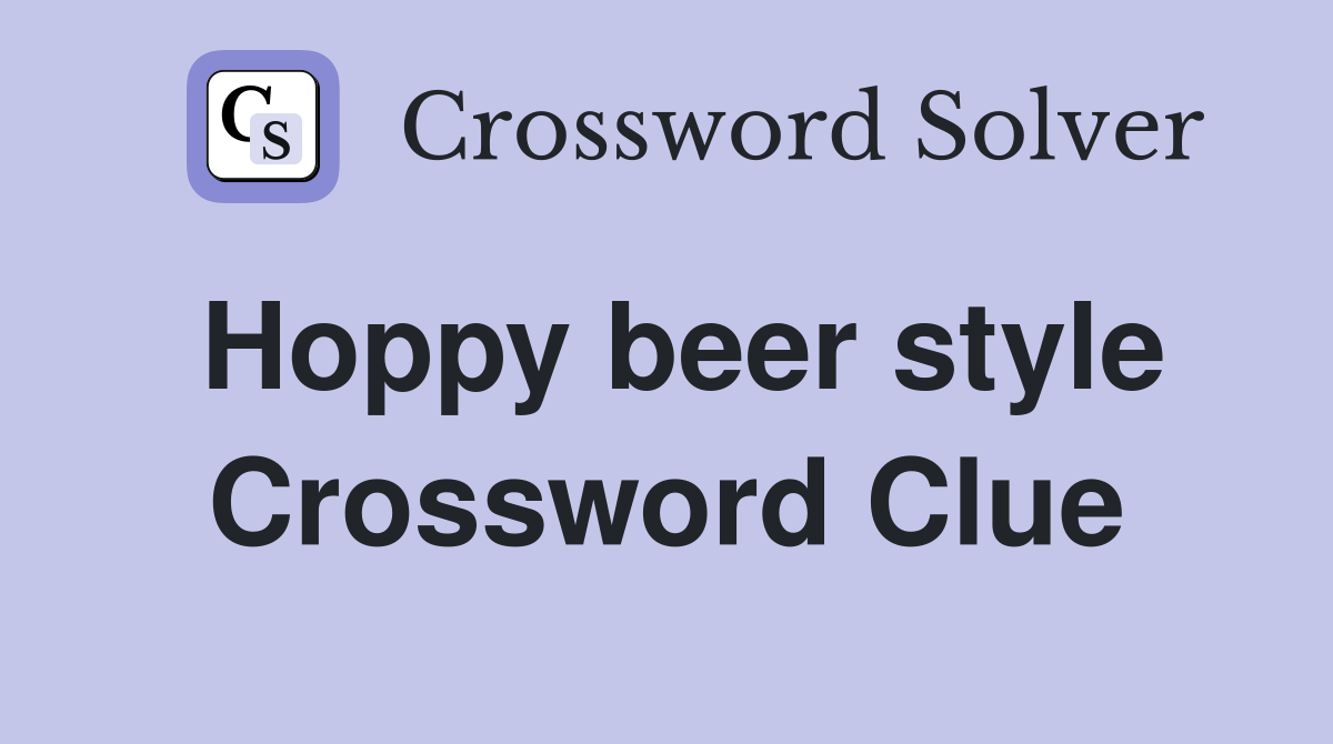 Hoppy beer style Crossword Clue